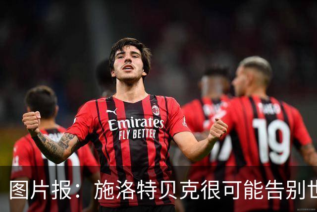 图片报：施洛特贝克很可能告别世界杯，转会皇马梦想也可能破灭